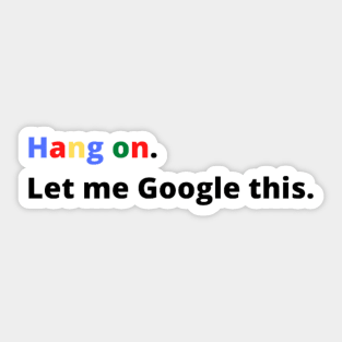 Hang on Let Me Google This, Funny Text Sticker